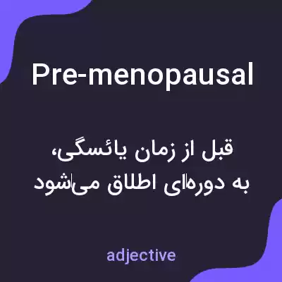 معنی pre-menopausal به فارسی معنی pre-menopausal به فارسی