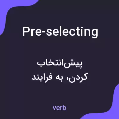 معنی pre-selecting به فارسی معنی pre-selecting به فارسی