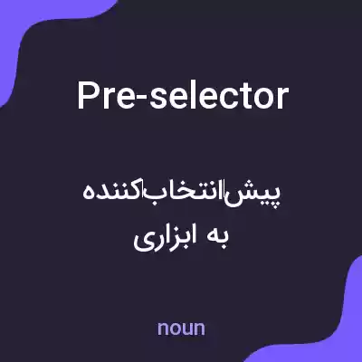 معنی pre-selector به فارسی معنی pre-selector به فارسی