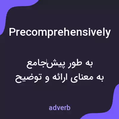 معنی precomprehensively به فارسی معنی precomprehensively به فارسی