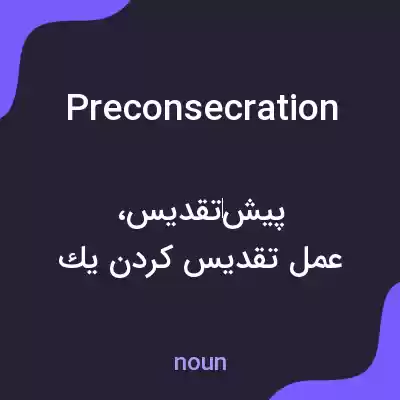 معنی preconsecration به فارسی معنی preconsecration به فارسی