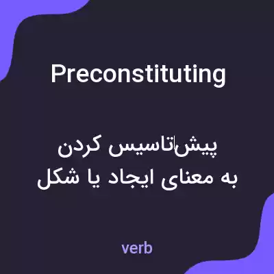 معنی preconstituting به فارسی معنی preconstituting به فارسی