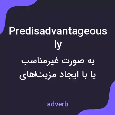 معنی predisadvantageously به فارسی معنی predisadvantageously به فارسی