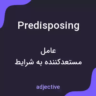 معنی predisposing به فارسی معنی predisposing به فارسی