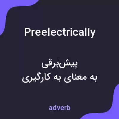 معنی preelectrically به فارسی معنی preelectrically به فارسی
