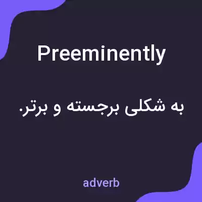 معنی preeminently به فارسی معنی preeminently به فارسی
