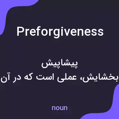 معنی preforgiveness به فارسی معنی preforgiveness به فارسی