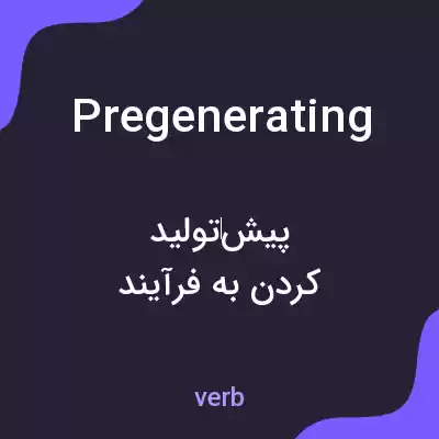 معنی pregenerating به فارسی معنی pregenerating به فارسی