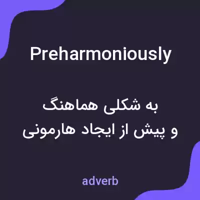 معنی preharmoniously به فارسی معنی preharmoniously به فارسی