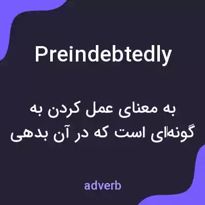 معنی preindebtedly به فارسی معنی preindebtedly به فارسی