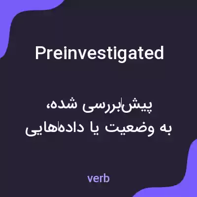 معنی preinvestigated به فارسی معنی preinvestigated به فارسی