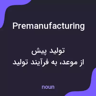 معنی premanufacturing به فارسی معنی premanufacturing به فارسی