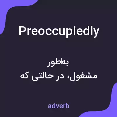 معنی preoccupiedly به فارسی معنی preoccupiedly به فارسی