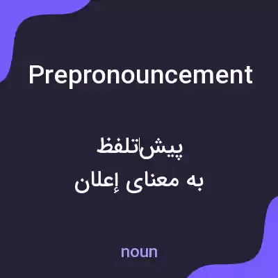 معنی prepronouncement به فارسی معنی prepronouncement به فارسی