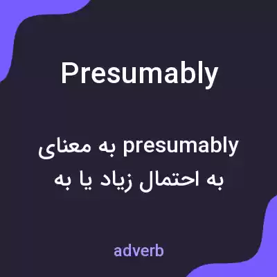 معنی presumably به فارسی معنی presumably به فارسی