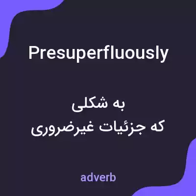 معنی presuperfluously به فارسی معنی presuperfluously به فارسی
