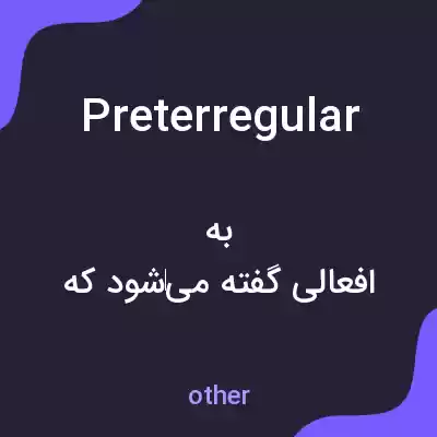 معنی preterregular به فارسی معنی preterregular به فارسی