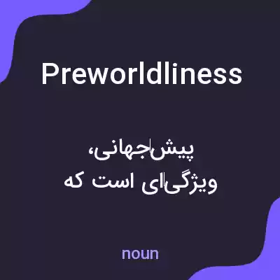 معنی preworldliness به فارسی معنی preworldliness به فارسی