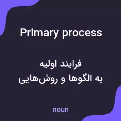 معنی primary process به فارسی معنی primary process به فارسی