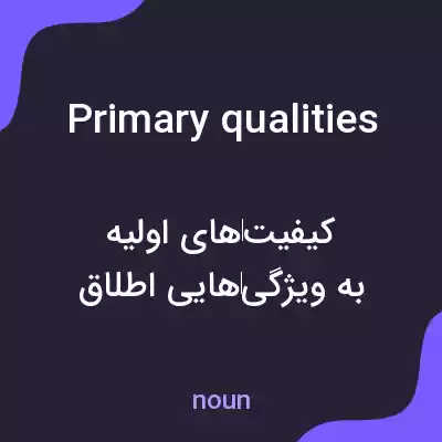 معنی primary qualities به فارسی معنی primary qualities به فارسی