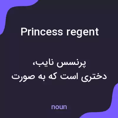 معنی princess regent به فارسی معنی princess regent به فارسی