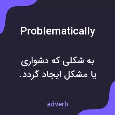 معنی problematically به فارسی معنی problematically به فارسی