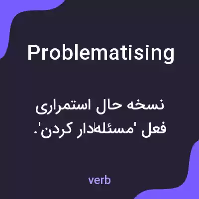 معنی problematising به فارسی معنی problematising به فارسی