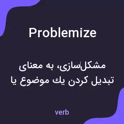 معنی problemize به فارسی معنی problemize به فارسی