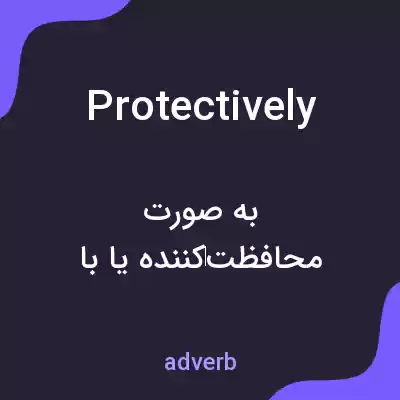 معنی protectively به فارسی معنی protectively به فارسی