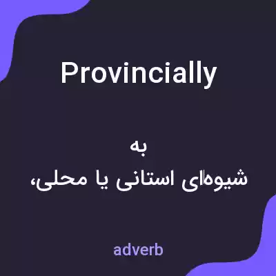 معنی provincially به فارسی معنی provincially به فارسی