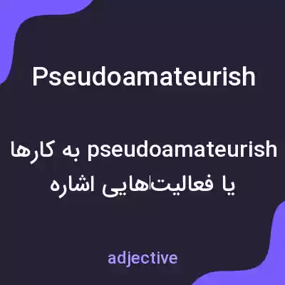 معنی pseudoamateurish به فارسی معنی pseudoamateurish به فارسی