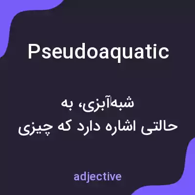 معنی pseudoaquatic به فارسی معنی pseudoaquatic به فارسی