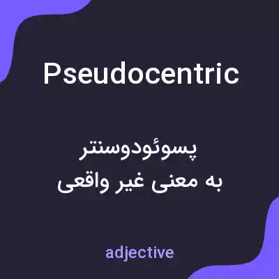 معنی pseudocentric به فارسی معنی pseudocentric به فارسی