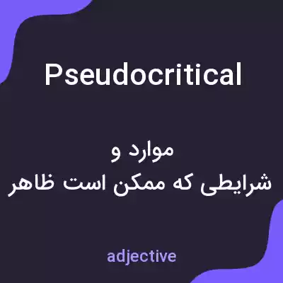 معنی pseudocritical به فارسی معنی pseudocritical به فارسی