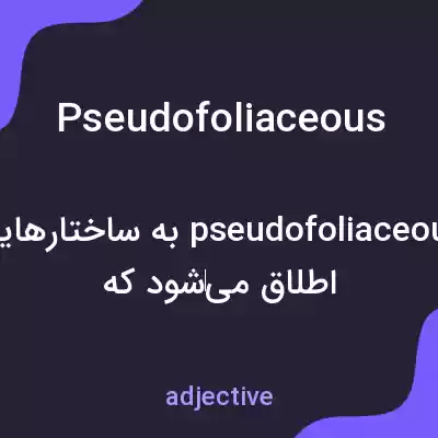 معنی pseudofoliaceous به فارسی معنی pseudofoliaceous به فارسی