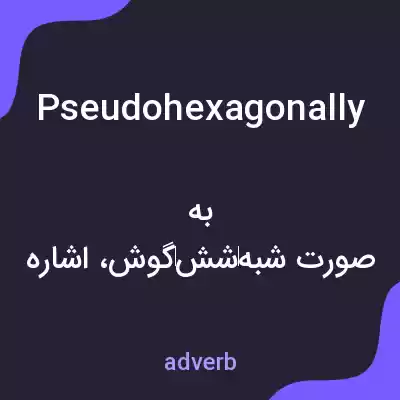 معنی pseudohexagonally به فارسی معنی pseudohexagonally به فارسی