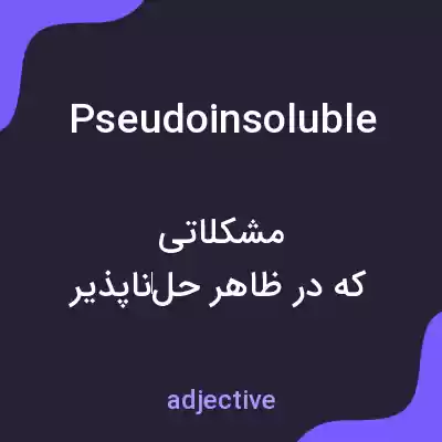 معنی pseudoinsoluble به فارسی معنی pseudoinsoluble به فارسی