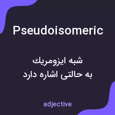 معنی pseudoisomeric به فارسی معنی pseudoisomeric به فارسی