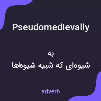 معنی pseudomedievally به فارسی معنی pseudomedievally به فارسی