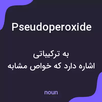 معنی pseudoperoxide به فارسی معنی pseudoperoxide به فارسی