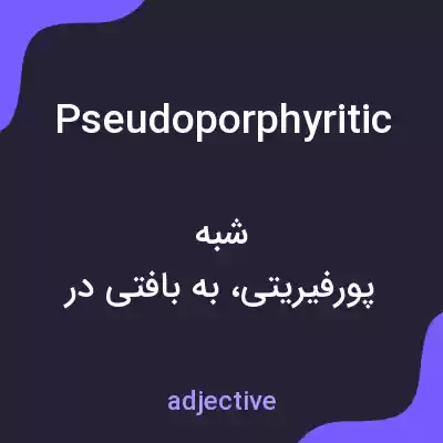 معنی pseudoporphyritic به فارسی معنی pseudoporphyritic به فارسی