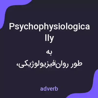 معنی psychophysiologically به فارسی معنی psychophysiologically به فارسی