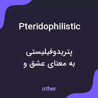 معنی pteridophilistic به فارسی معنی pteridophilistic به فارسی