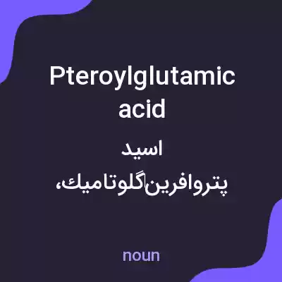معنی pteroylglutamic acid به فارسی معنی pteroylglutamic acid به فارسی