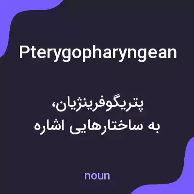 معنی pterygopharyngean به فارسی معنی pterygopharyngean به فارسی