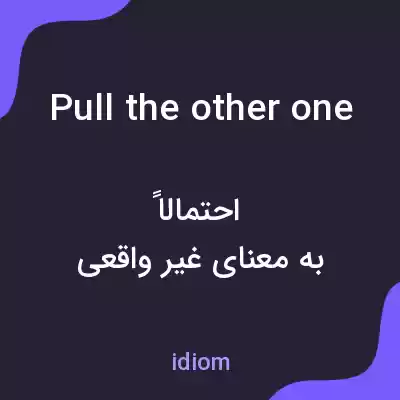 معنی pull the other one به فارسی معنی pull the other one به فارسی