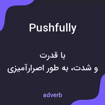 معنی pushfully به فارسی معنی pushfully به فارسی
