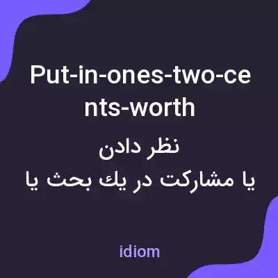 معنی put-in-ones-two-cents-worth به فارسی