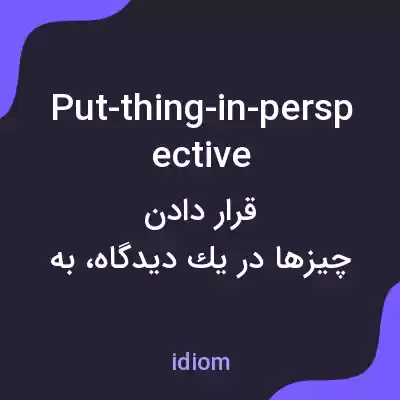 معنی put-thing-in-perspective به فارسی معنی put-thing-in-perspective به فارسی
