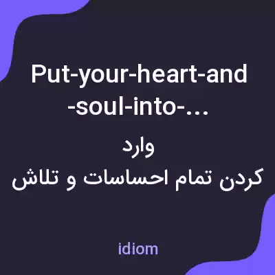معنی put-your-heart-and-soul-into-it به فارسی
